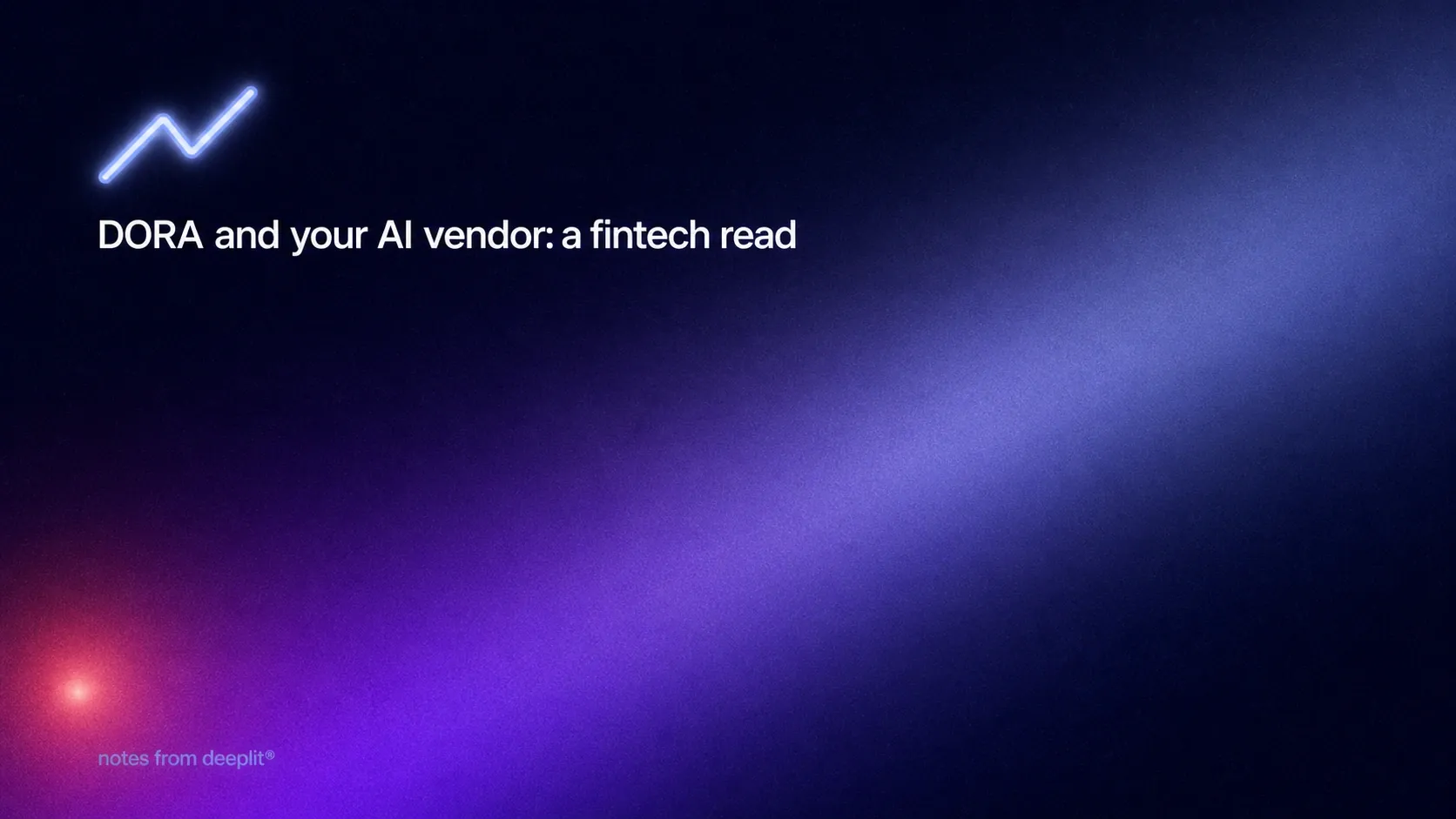 Title card reading "DORA and your AI vendor: a fintech read" in white on a midnight-blue field with a diagonal violet beam, a rising zigzag chart icon above it and the line "notes from deeplit®" at the foot
