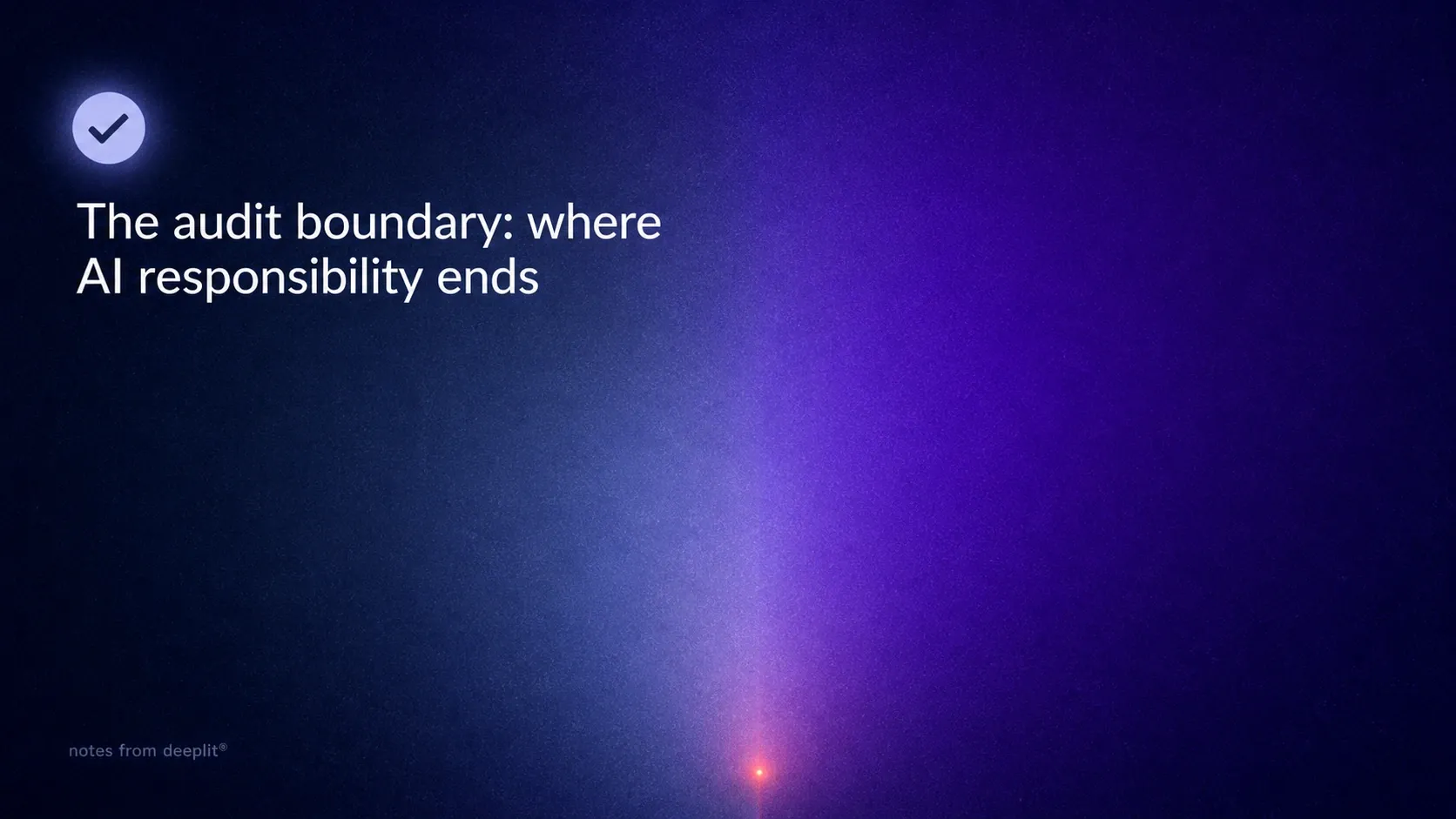 Title card reading "The audit boundary: where AI responsibility ends" in white on a midnight-blue field with a violet beam, a circled checkmark icon above it and the line "notes from deeplit®" at the foot